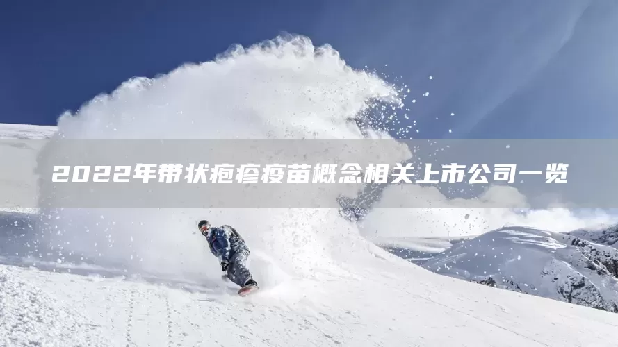 2022年带状疱疹疫苗概念相关上市公司一览(图1)
