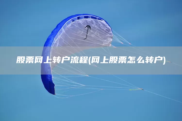 股票网上转户流程(网上股票怎么转户)(图1)