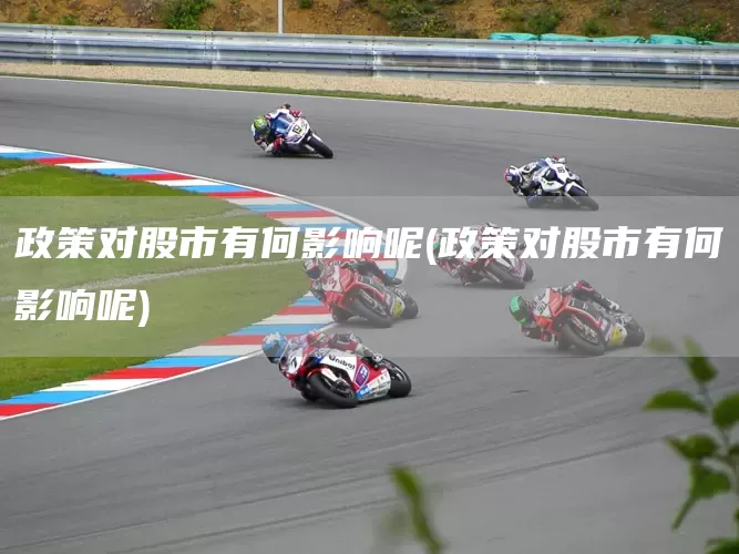 政策对股市有何影响呢(政策对股市有何影响呢)(图1)