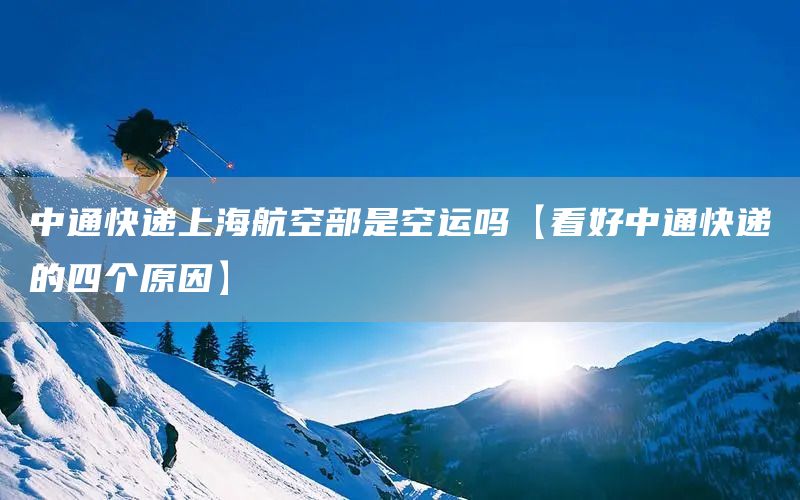 中通快递上海航空部是空运吗【看好中通快递的四个原因】(图1)