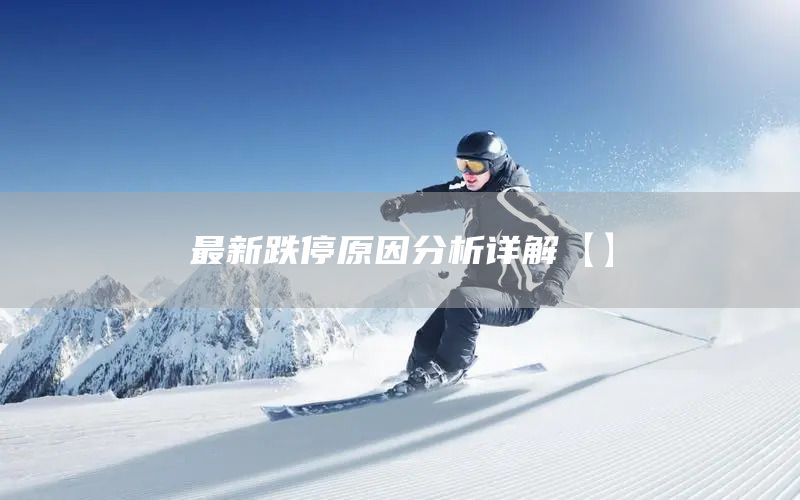 最新跌停原因分析详解【】(图1)