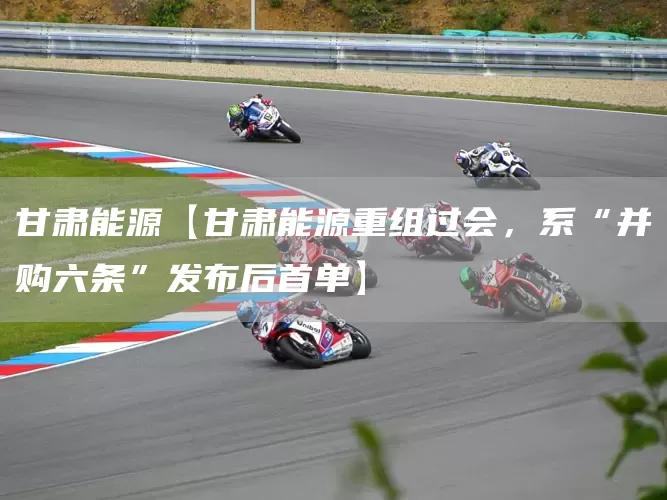 甘肃能源【甘肃能源重组过会,系“并购六条”发布后首单】(图1) 甘肃能源【甘肃能源重组过会,系“并购六条”发布后首单】(图1)