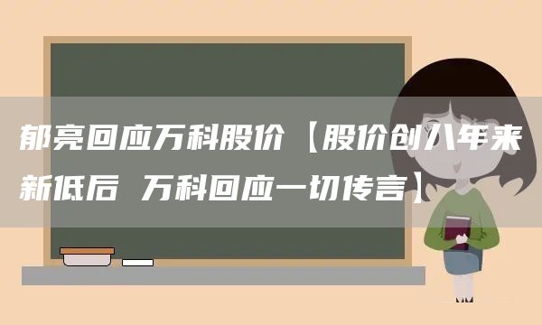郁亮回应万科股价【股价创八年来新低后 万科回应一切传言】(图1) 郁亮回应万科股价【股价创八年来新低后 万科回应一切传言】(图1)
