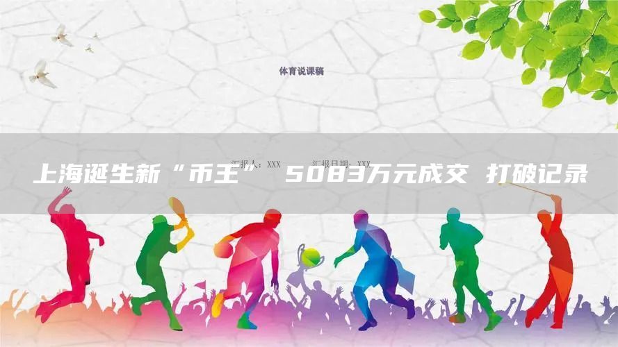 上海诞生新“币王” 5083万元成交 打破记录(图1)