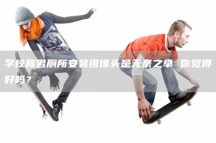 学校称男厕所安装摄像头是无奈之举 你觉得好吗？(图1)