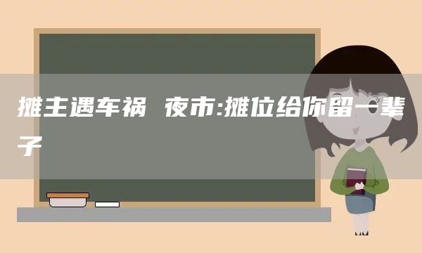 摊主遇车祸 夜市:摊位给你留一辈子(图1)