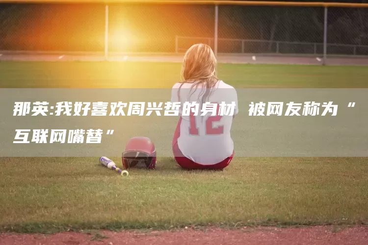 那英:我好喜欢周兴哲的身材 被网友称为“互联网嘴替”(图1)