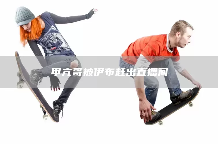 甲亢哥被伊布赶出直播间(图1)