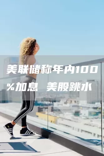 美联储称年内100%加息 美股跳水(图1)