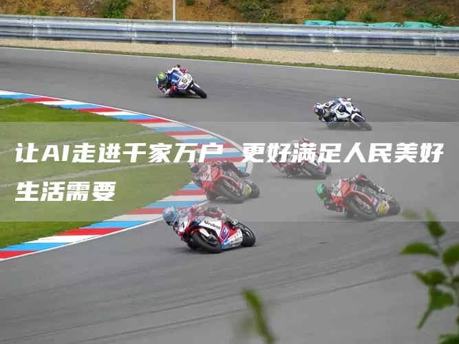 让AI走进千家万户 更好满足人民美好生活需要(图1)