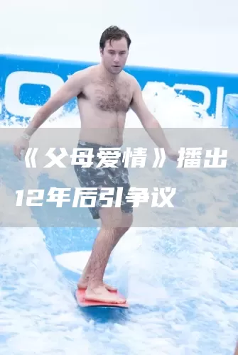 《父母爱情》播出12年后引争议(图1)