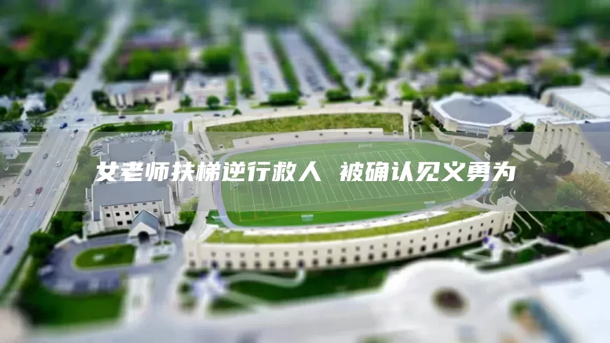 女老师扶梯逆行救人 被确认见义勇为(图1)