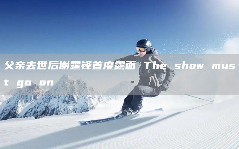 父亲去世后谢霆锋首度露面 The show must go on(图1)