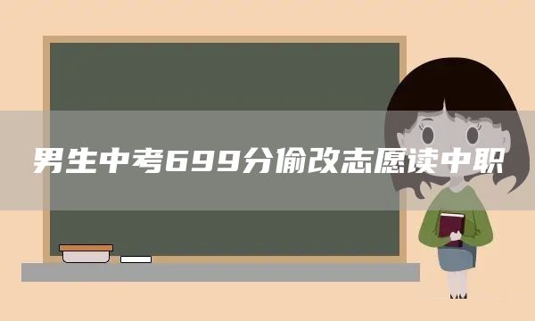 男生中考699分偷改志愿读中职(图1)